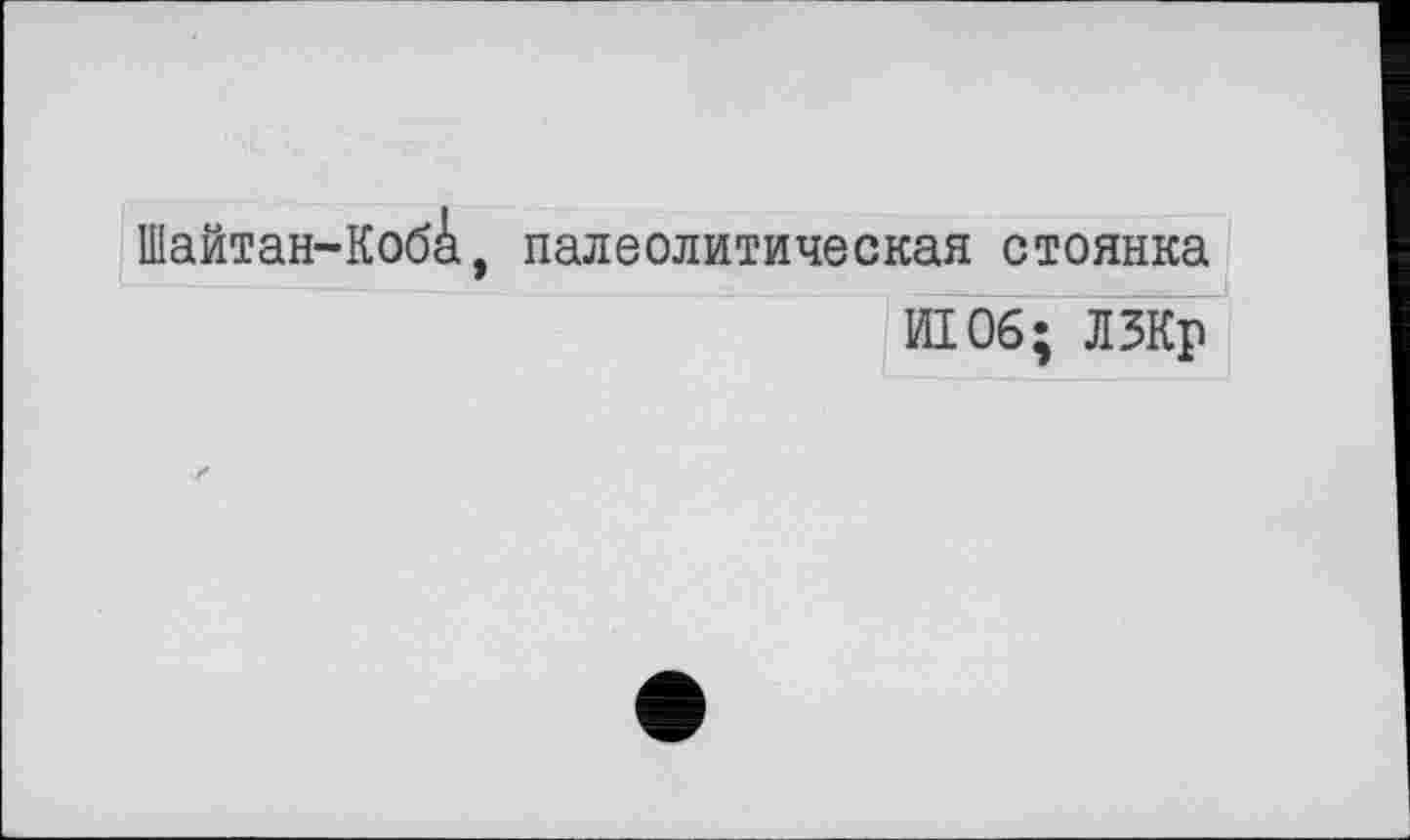 ﻿Шайтан-Коб4, палеолитическая стоянка
И106; ЛЗКр